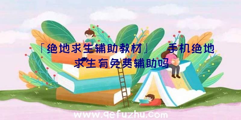 「绝地求生辅助教材」|手机绝地求生有免费辅助吗